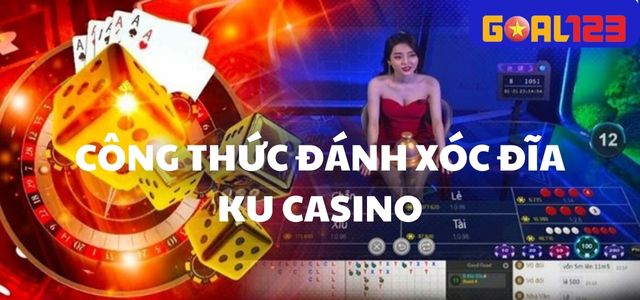 Chia Sẻ Công Thức Đánh Xóc Đĩa Ku Casino Chuẩn Không Cần Chỉnh